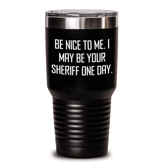 Funny Sheriff Gifts for Women from Friends on Mother's Day - 'Be Nice To Me. I May Be Your Sheriff One Day.' Black 20oz or 30oz Tumbler - Mallard Moon Gift Shop