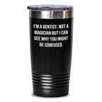 Funny Dentist Gifts from Friends for Male Dentist Graduation Tumbler - I'm A Dentist. Not A Magician But I Can See Why You Might Be Confused.