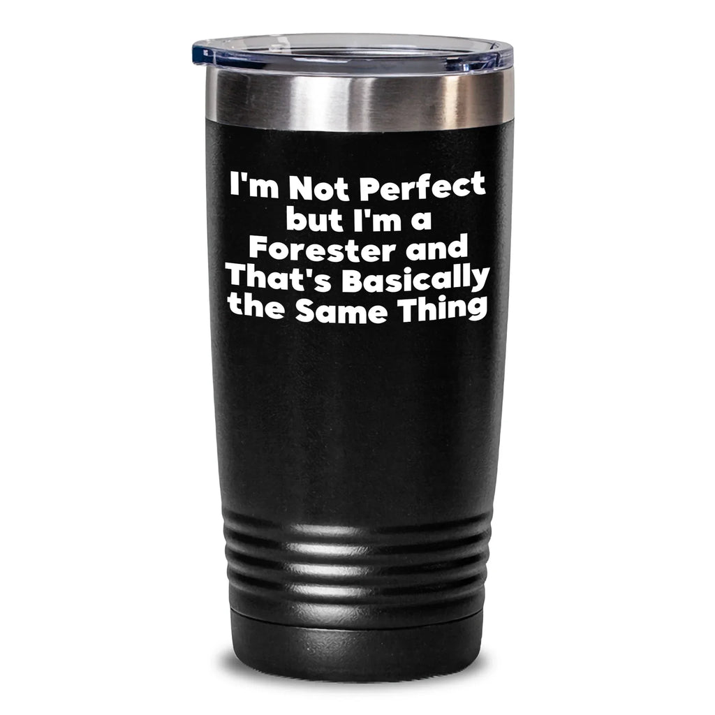 Funny Forester Gifts, I'm Not Perfect But I'm A Forester And That's Basically The Same Thing, Tumbler for Father's Day, Gifts from Men to Forester