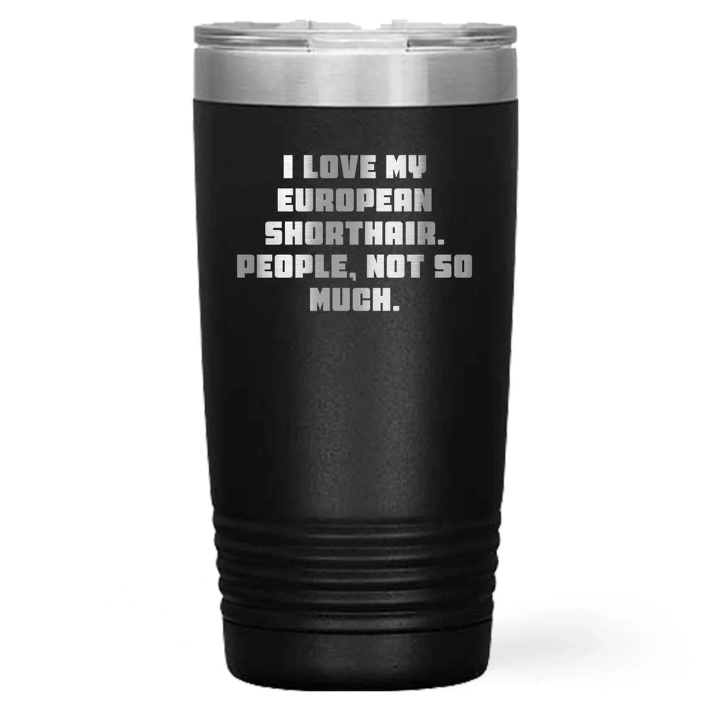 European Shorthair Cat Lovers Gifts from Family - Funny Tumbler for Graduation, 'I Love My European Shorthair. People, Not So Much.'