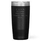 Funny European Shorthair Cat Tumbler- I Love My European Shorthair. People, Not So Much.