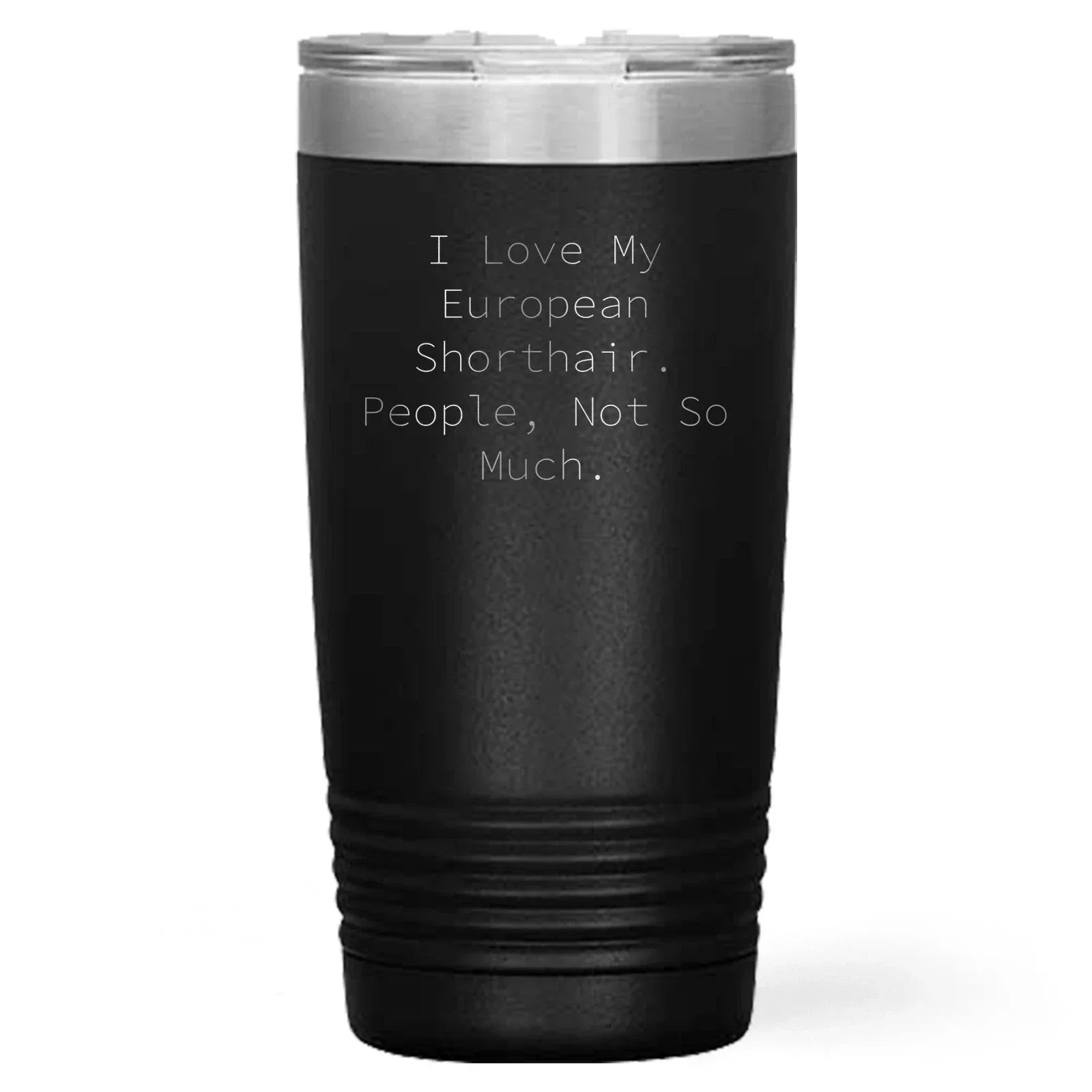Funny European Shorthair Cat Tumbler- I Love My European Shorthair. People, Not So Much.