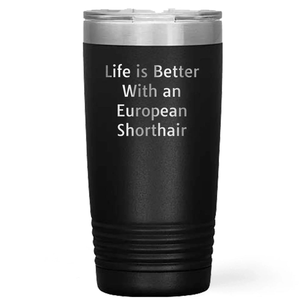 European Shorthair Cat Lover Gifts - Life Is Better With An European Shorthair Quote, 20oz or 30oz Stainless Steel Tumbler