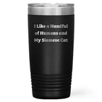 Funny Siamese Cat Gifts from Men to Siamese Cat Lovers, I Like A Handful Of Humans And My Siamese Cat Christmas Unique Tumblers