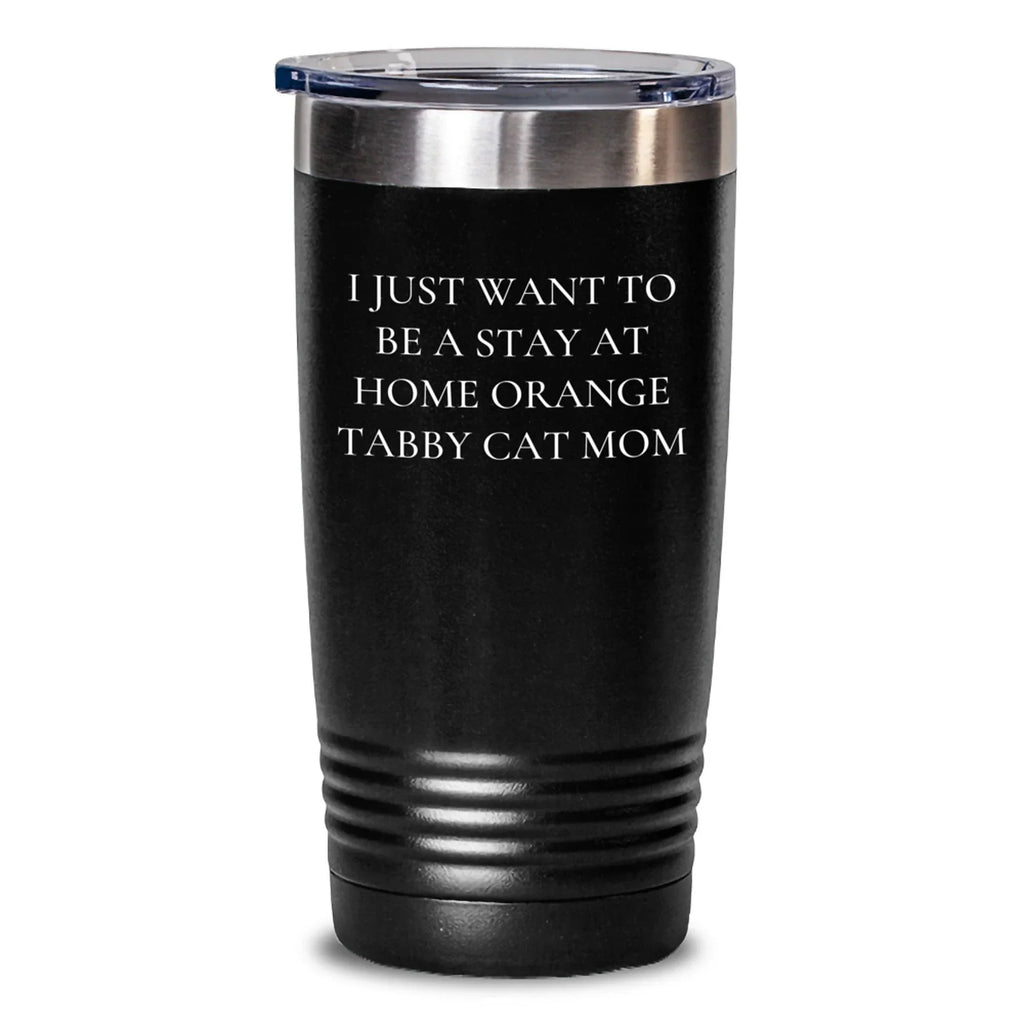 Orange Tabby Cat Tumbler Gift for Orange Tabby Cat Mom Funny Quote I Just Want To Be A Stay At Home Mom Gifts from Family
