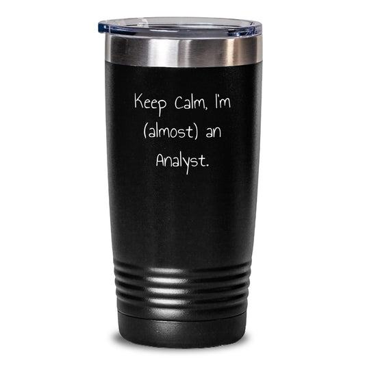 Funny Analyst Tumbler Gifts from Friends and Family for Christmas, Keep Calm I'm almost An Analyst Tumblers, 20oz and 30oz Capacity, Stainless Steel and Powder Coating, Hot and Cold Drinks. - Main