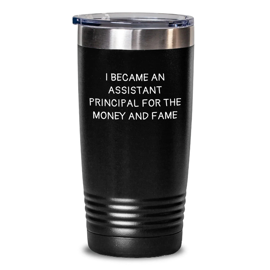 Funny Assistant Principal Gifts for Men, Women, Coworkers, Family Members - Christmas Unique Gifts from Friends, 'I Became An Assistant Principal For The Money And Fame' Tumbler