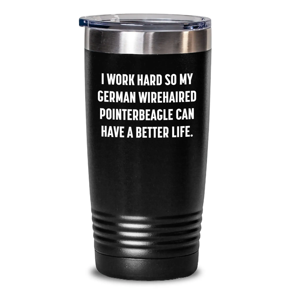German Wirehaired Pointer Dog Lover Tumbler Gifts for Men on Birthday from Family - Funny Quote I Work Hard So My German Wirehaired Pointerbeagle Can Have A Better Life. - Main