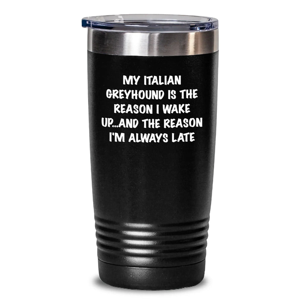 Funny Italian Greyhound Dog Tumbler - My Italian Greyhound Is The Reason I'm Always Late Birthday Unique Gifts