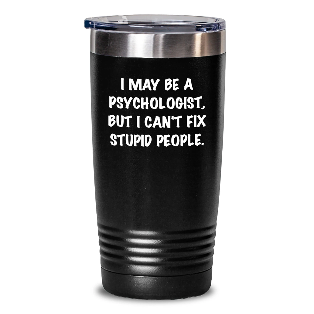 Funny Psychologist Gifts from Men Women Friends Coworkers Family Psychologists, Tumblers for Psychologist Valentine's Unique Gifts, I May Be A Psychologist But I Can't Fix Stupid People Tumbler - Main