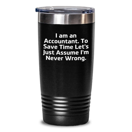 Funny Quote Accountant Gifts from Friends for Graduation Unique Gifts, Tumbler for Accountant, 'I Am An Accountant. To Save Time Let's Just Assume I'm Never Wrong.' - Main