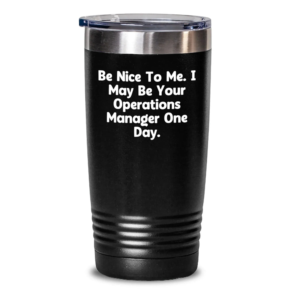 Funny Operations Manager Gifts from Friends, Coworkers, and Family - Be Nice To Me. I May Be Your Operations Manager One Day. - 20oz or 30oz Tumbler
