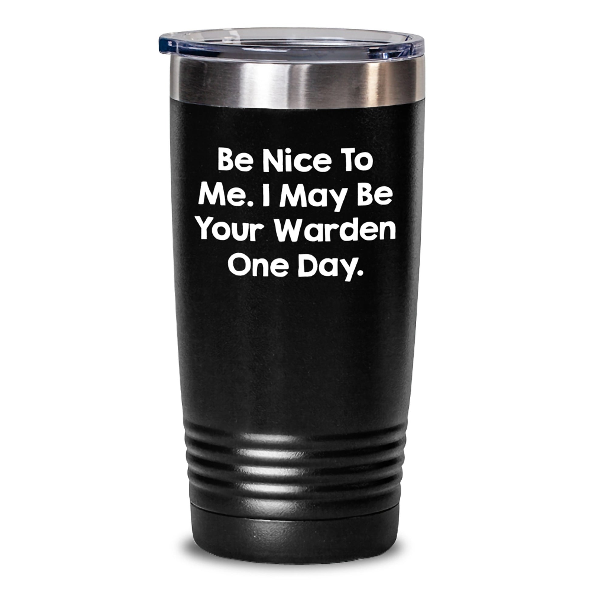 Funny Warden Humor Gifts from Men to Friends - 'Be Nice To Me. I May Be Your Warden One Day.' Birthday Tumbler, 20oz or 30oz Capacity - Main