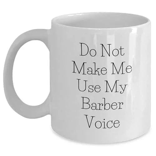 Barber's Humorous Gift, Funny White Coffee Mug for Barber, Do Not Make Me Use My Barber Voice, Mother's Day Unique Gifts from Friends