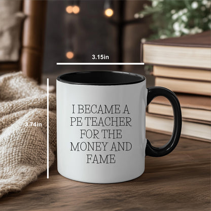 Funny PE Teacher Gifts Two Tone Coffee Mug, I Became A PE Teacher For The Money And Fame, Gifts from Men to PE Teacher Friends, Unique Christmas Unique Gifts