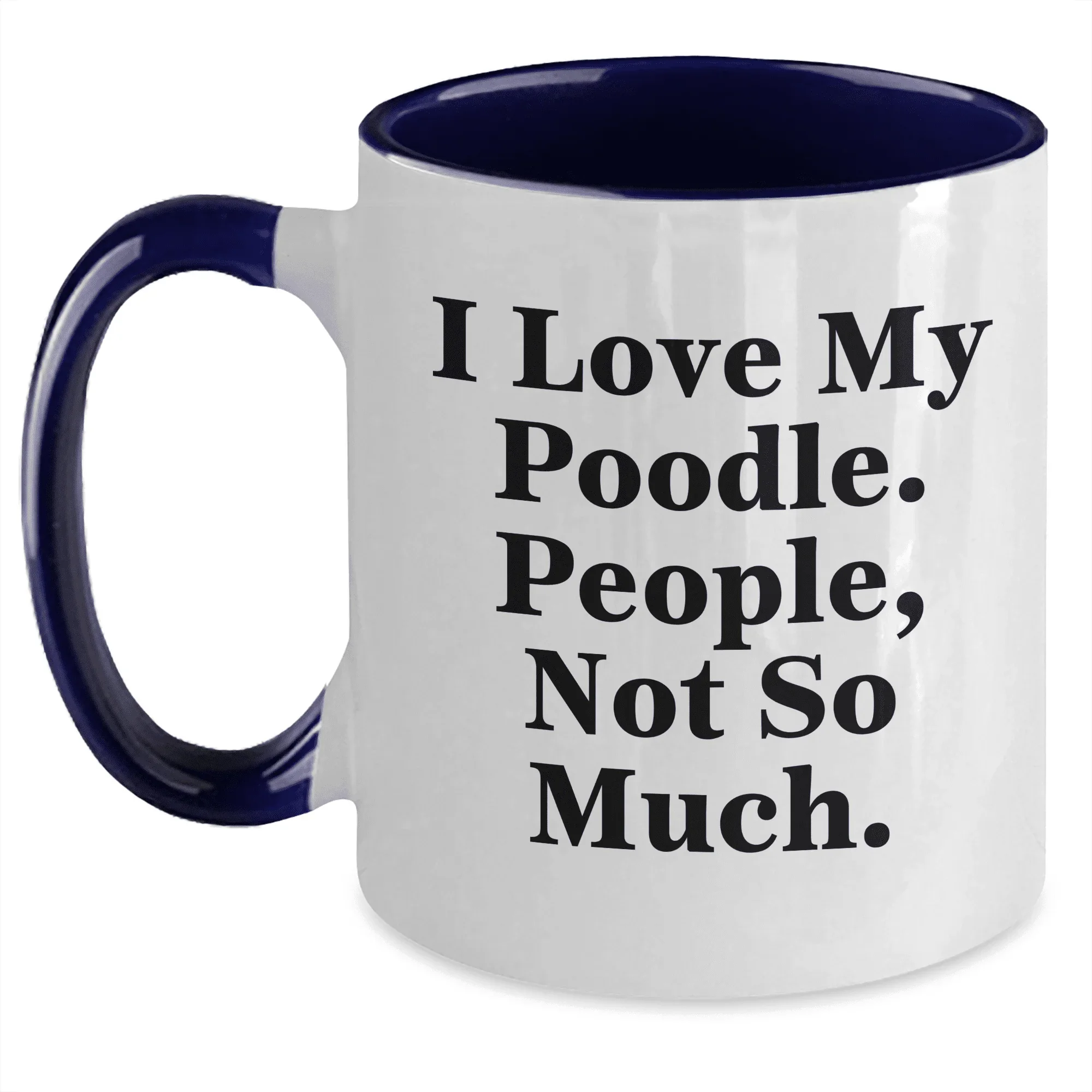 Poodle Dog Lover's Gift, Funny Quote Coffee Mug for Mother's Day, I Love My Poodle, People Not So Much, from Friends, Unique Gifts for Her, Wife, Girl, Poodle Dog Enthusiasts