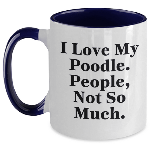 Poodle Dog Lover's Gift, Funny Quote Coffee Mug for Mother's Day, I Love My Poodle, People Not So Much, from Friends, Unique Gifts for Her, Wife, Girl, Poodle Dog Enthusiasts