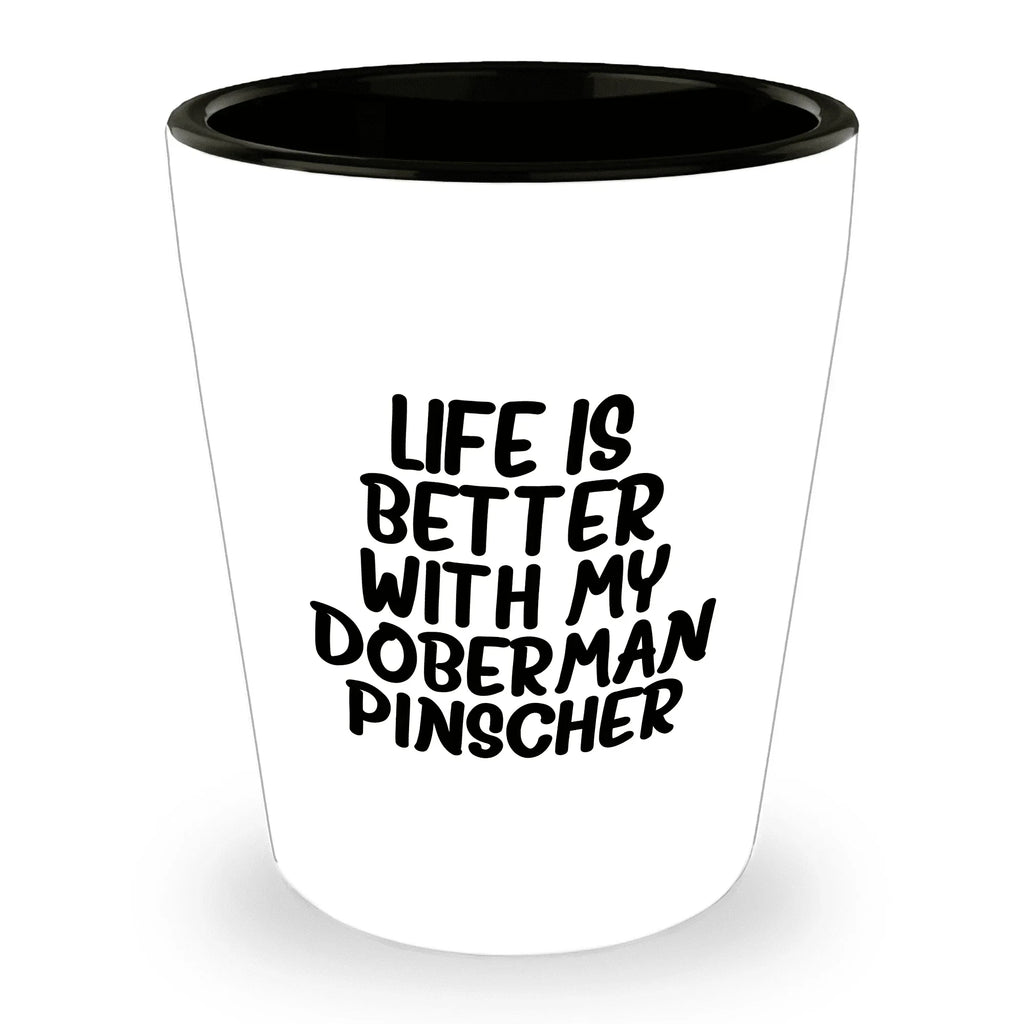 Inspirational Life Is Better With My Doberman Pinscher Funny Shot Glass Gifts Unique Doberman Pinscher Dog Lovers Ceramic, 1.5oz Capacity, Microwave and Dishwasher Safe