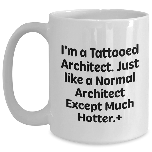 Funny Architect Gifts - I'm A Tattooed Architect. Just Like A Normal Architect Except Much Hotter.+, White Coffee Mug, Mother's Day Unique Gifts from Men to Women - Mallard Moon Gift Shop