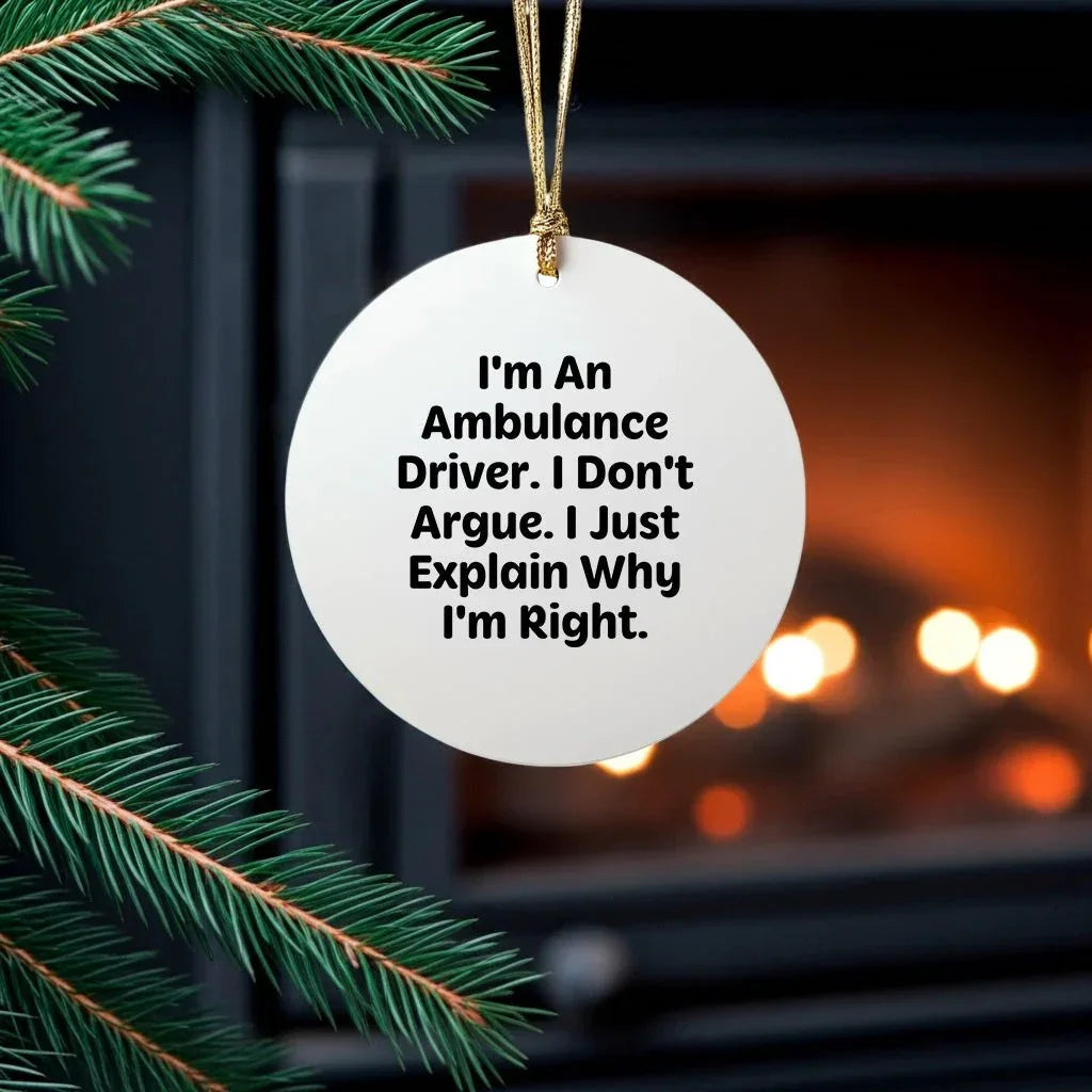 Funny Ambulance Driver Gifts from Men for Ambulance Driver Christmas Unique Circle Ornament I'm An Ambulance Driver. I Don't Argue. I Just Explain Why I'm Right.