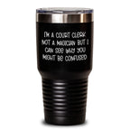 Court Clerk Humor Gifts from Friends, Unique Graduation Unique Gifts for Court Clerk, 'I'm A Court Clerk. Not A Magician But I Can See Why You Might Be Confused.' Tumbler