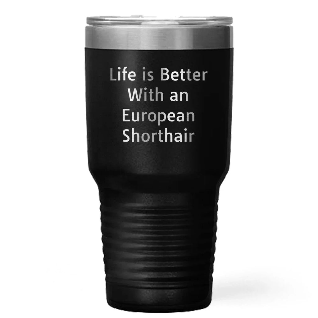 European Shorthair Cat Lover Gifts - Life Is Better With An European Shorthair Quote, 20oz or 30oz Stainless Steel Tumbler