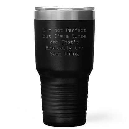 Funny Nurse Quote Tumbler, I'm Not Perfect But I'm A Nurse And That's Basically The Same Thing - Mallard Moon Gift Shop