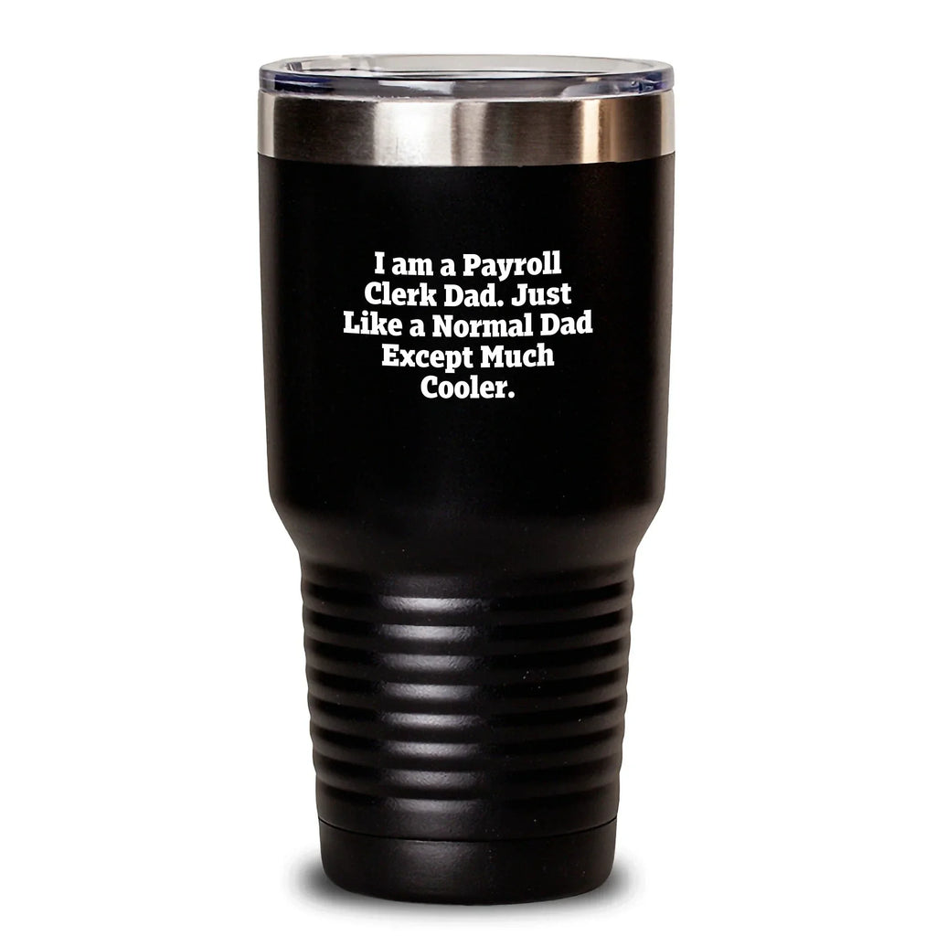 Funny Payroll Clerk Gifts for Him, Payroll Clerk Dad Tumbler from Family, I Am A Payroll Clerk Dad Just Like A Normal Dad Except Much Cooler Tumbler for Work