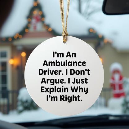 Funny Ambulance Driver Gifts from Men for Ambulance Driver Christmas Unique Circle Ornament I'm An Ambulance Driver. I Don't Argue. I Just Explain Why I'm Right.
