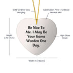 Funny Game Warden Heart Christmas Ornament Gifts, 'Be Nice To Me. I May Be Your Game Warden One Day.', Heart Shaped Decorative