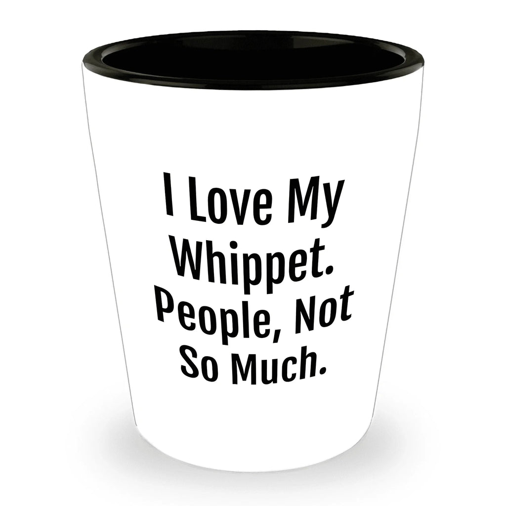 I Love My Whippet. People, Not So Much – Funny Dog Lover Shot Glass for Whippet Owners