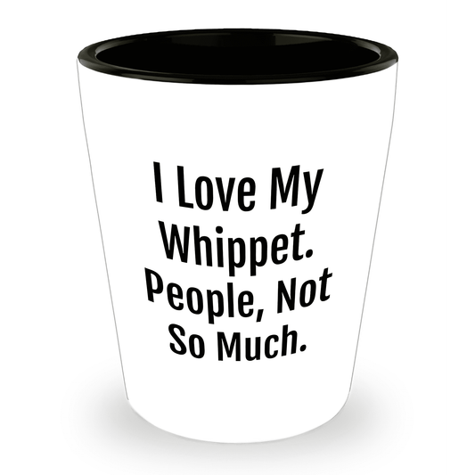 I Love My Whippet. People, Not So Much – Funny Dog Lover Shot Glass for Whippet Owners