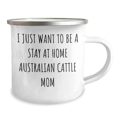 Funny Australian Cattle Dog Camping Mug - I Just Want To Be A Stay At Home Aussie Mom Birthday Unique Gift for Cattle Dog Lovers - Mallard Moon Gift Shop