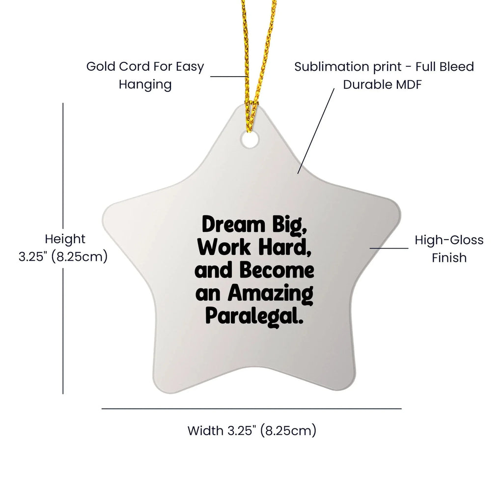 Inspirational Paralegal Star Ornament, Gifts from Men to Women, Coworkers, Family - Dream Big, Work Hard, And Become An Amazing Paralegal.