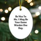 Funny Game Warden Gifts for Men - Christmas Unique Decorations with 'Be Nice To Me. I May Be Your Game Warden One Day.' Oval Ornament from Friends