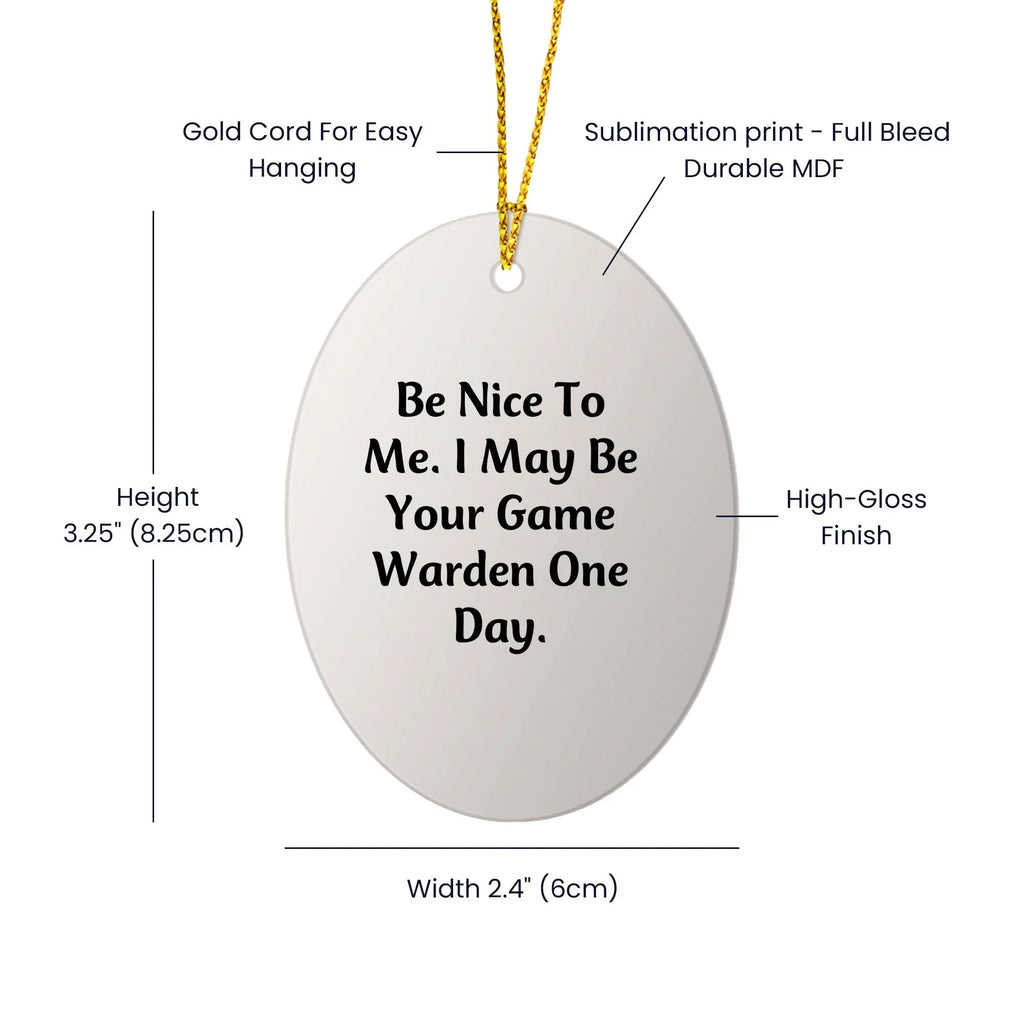 Funny Game Warden Gifts for Men - Christmas Unique Decorations with 'Be Nice To Me. I May Be Your Game Warden One Day.' Oval Ornament from Friends