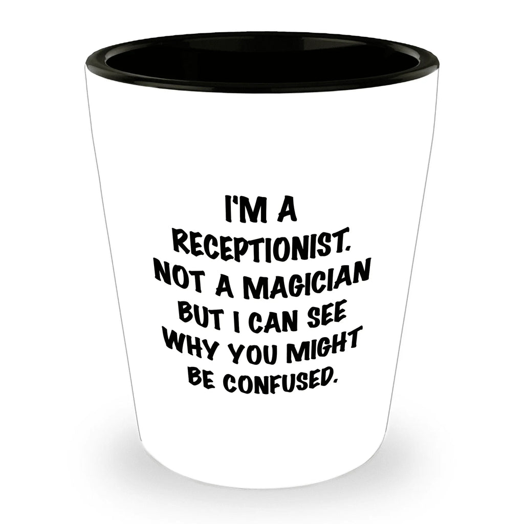 Receptionist Gifts, I'm A Receptionist. Not A Magician But I Can See Why You Might Be Confused. Funny Shot Glass Unique Birthday, Christmas, Coworker Gifts