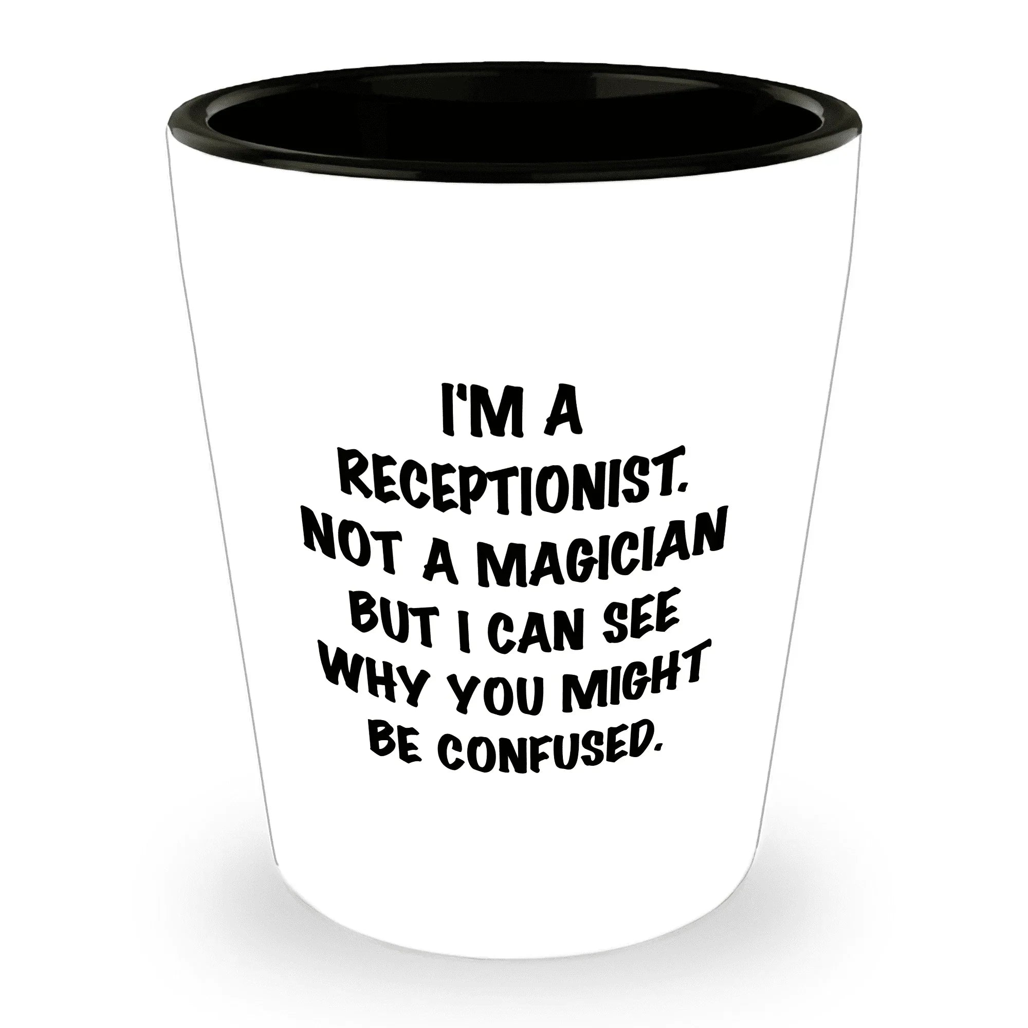 Receptionist Gifts, I'm A Receptionist. Not A Magician But I Can See Why You Might Be Confused. Funny Shot Glass Unique Birthday, Christmas, Coworker Gifts
