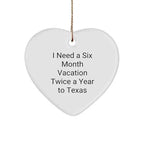 Funny I Need A Six Month Vacation Twice A Year to Texas Heart Ornament Gifts for Texans Who Love Texas Christmas Unique Gifts from Texas to Texans Who Need a Break