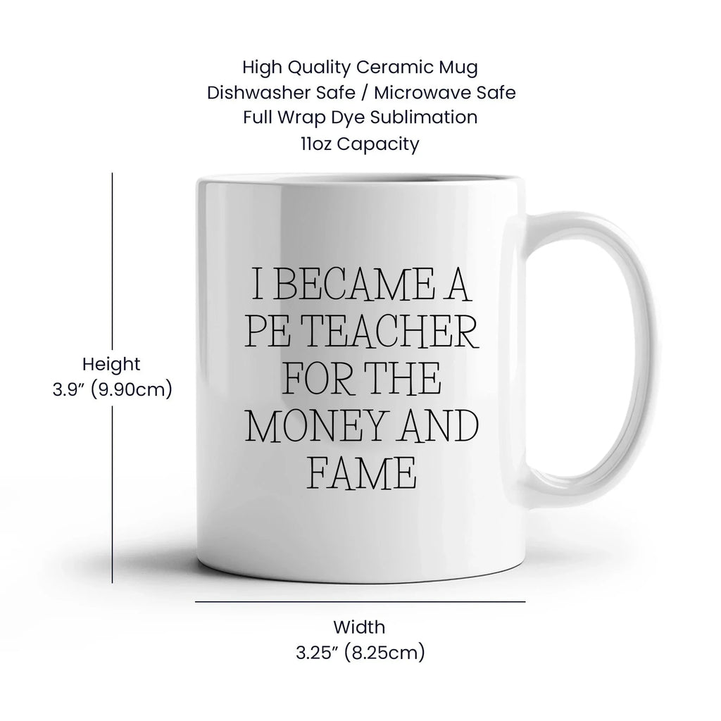 Funny PE Teacher Gifts for Men, Women, or Friends, White Coffee Mug, I Became A Pe Teacher For The Money And Fame Christmas Unique