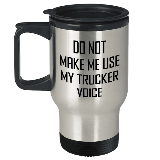 Trucker Gifts from Men, Do Not Make Me Use My Trucker Voice Travel Mug for Trucker, Unique Mother's Day Unique Gifts - Mallard Moon Gift Shop