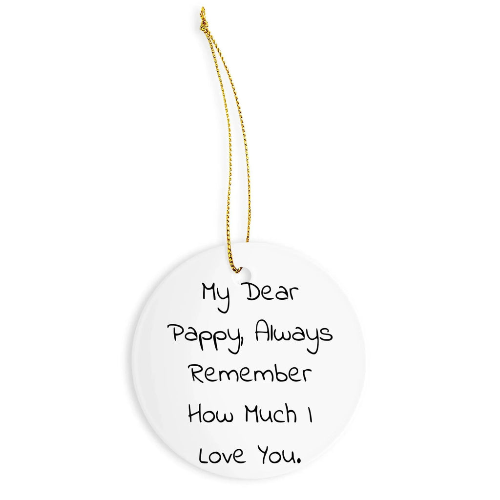 Pappy Circle Ornament, Funny Quote, Christmas Unique Gift for Grandfather from Family, Unique Round Ornament with Quote - My Dear Pappy, Always Remember How Much I Love You.