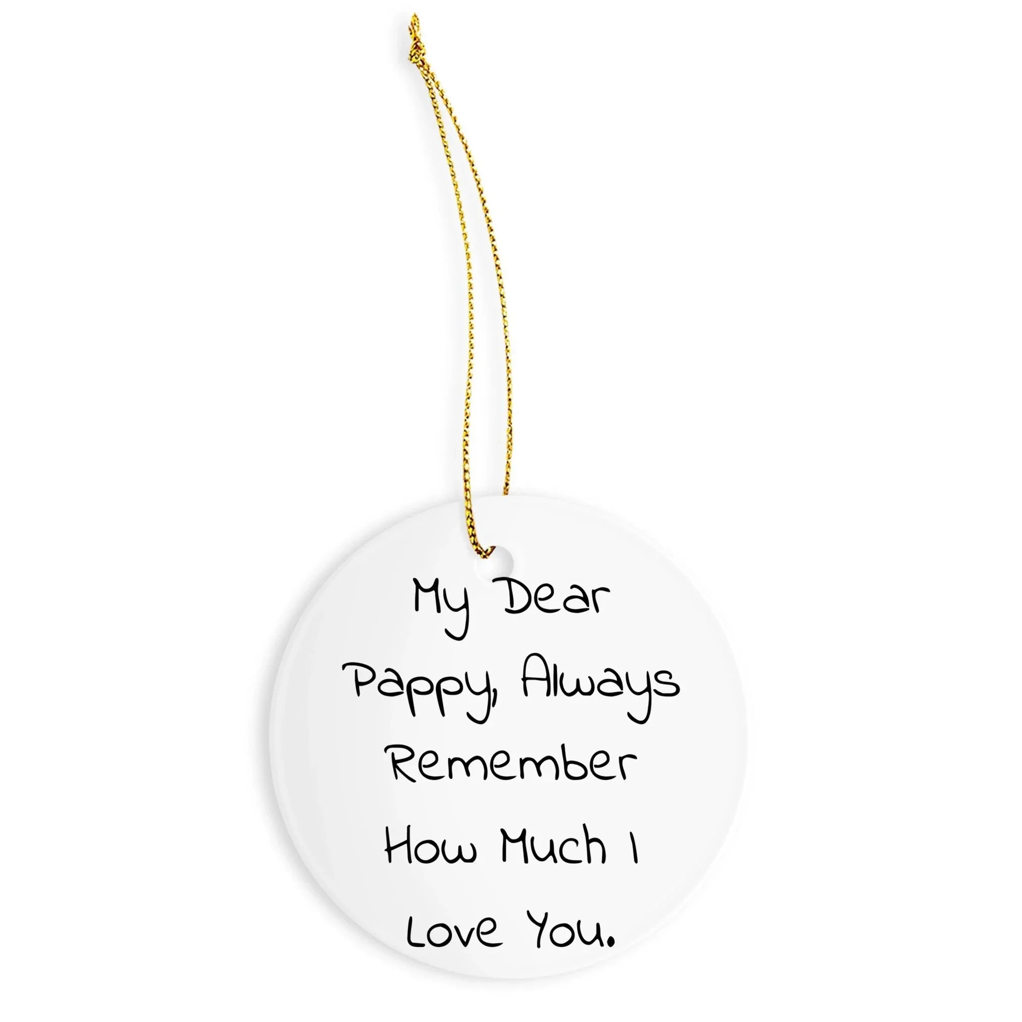 Pappy Circle Ornament, Funny Quote, Christmas Unique Gift for Grandfather from Family, Unique Round Ornament with Quote - My Dear Pappy, Always Remember How Much I Love You.