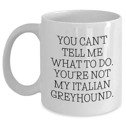 Spring Pet Products Italian Greyhound Dog Lovers Funny Mugs Gifts from Family for Men Women Friends Coworkers, You Can't Tell Me What To Do. You're Not My Italian Greyhound.