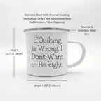 Spring Pet Products Funny Quilter Enamel Camper Mug – Lightweight Outdoor Coffee Cup for Fabric Lovers - If Quilting is Wrong, I Don’t Want to Be Right