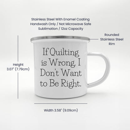 Spring Pet Products  Funny Quilter Enamel Camper Mug – Lightweight Outdoor Coffee Cup for Fabric Lovers - If Quilting is Wrong, I Don’t Want to Be Right - Mallard Moon Gift Shop