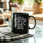 Funny Veterinarian Gifts, Veterinarian Black Coffee Mug, Christmas Morning Mug, I Am A Veterinarian. To Save Time Let's Just Assume I'm Never Wrong, Ideal Gift for Veterinarian Men or Women