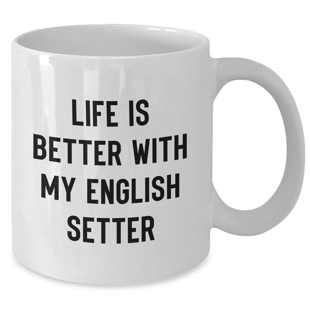 Inspirational Life Is Better With My English Setter Gifts - Funny English Setter Mom Coffee Mugs for Her - White 11oz/15oz Ceramic Mug, Ideal Gifts for English Setter Lovers on Mother's Day