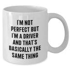 Funny Driver White Coffee Mug with I'm Not Perfect But I'm A Driver And That's Basically The Same Thing