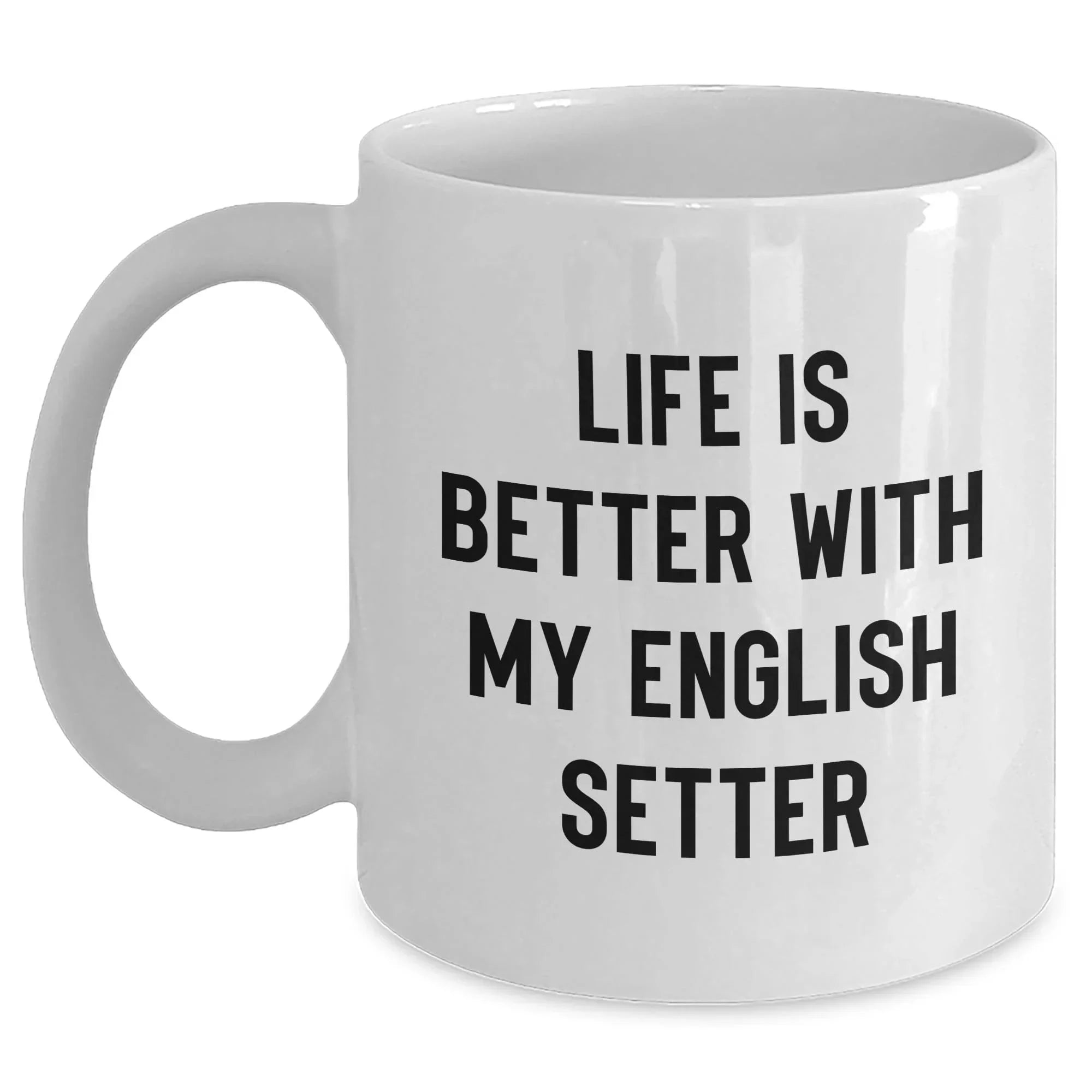 Inspirational Life Is Better With My English Setter Gifts - Funny English Setter Mom Coffee Mugs for Her - White 11oz/15oz Ceramic Mug, Ideal Gifts for English Setter Lovers on Mother's Day